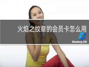 火焰之纹章的会员卡怎么用
