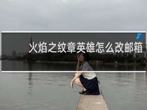 火焰之纹章英雄怎么改邮箱