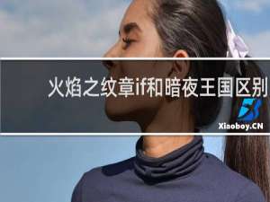 火焰之纹章if和暗夜王国区别