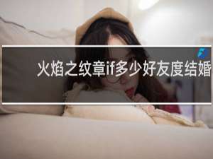 火焰之纹章if多少好友度结婚