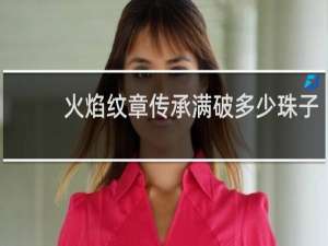 火焰纹章传承满破多少珠子