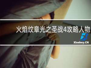 火焰纹章光之圣战4攻略人物