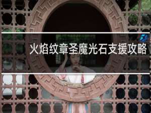 火焰纹章圣魔光石支援攻略