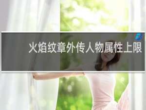 火焰纹章外传人物属性上限