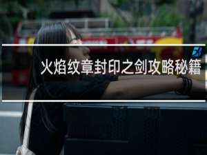 火焰纹章封印之剑攻略秘籍