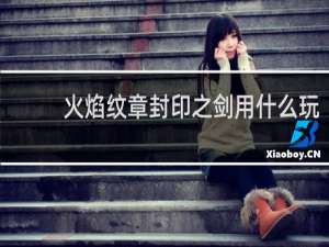 火焰纹章封印之剑用什么玩
