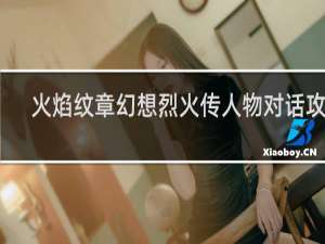 火焰纹章幻想烈火传人物对话攻略