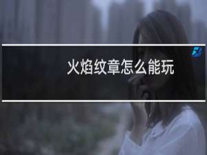 火焰纹章怎么能玩