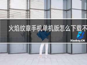火焰纹章手机单机版怎么下载不了