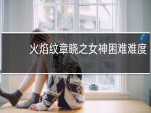 火焰纹章晓之女神困难难度