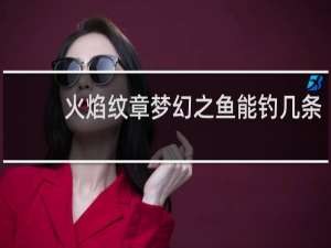 火焰纹章梦幻之鱼能钓几条