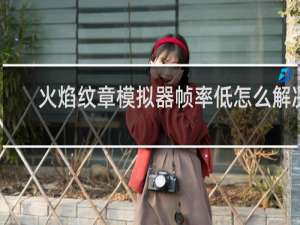 火焰纹章模拟器帧率低怎么解决