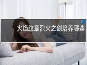 火焰纹章烈火之剑培养哪些