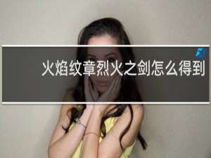 火焰纹章烈火之剑怎么得到
