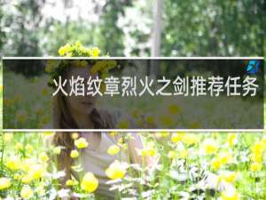 火焰纹章烈火之剑推荐任务