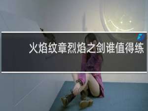 火焰纹章烈焰之剑谁值得练