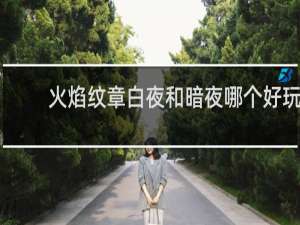 火焰纹章白夜和暗夜哪个好玩