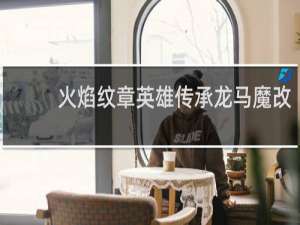 火焰纹章英雄传承龙马魔改