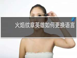火焰纹章英雄如何更换语言