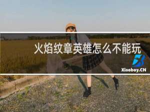 火焰纹章英雄怎么不能玩