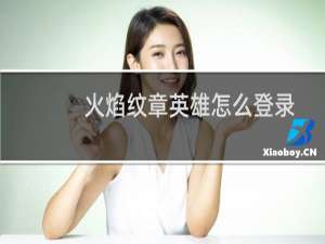 火焰纹章英雄怎么登录.