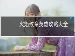 火焰纹章英雄攻略大全