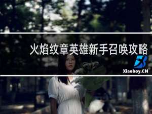 火焰纹章英雄新手召唤攻略