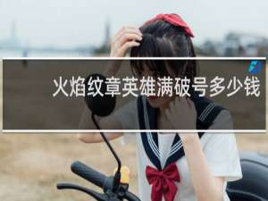火焰纹章英雄满破号多少钱