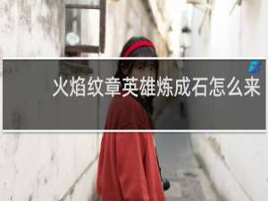 火焰纹章英雄炼成石怎么来