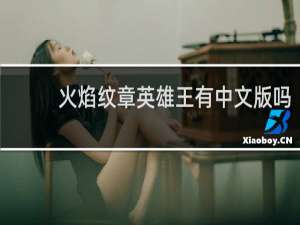 火焰纹章英雄王有中文版吗