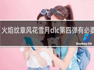 火焰纹章风花雪月dlc第四弹有必要买吗