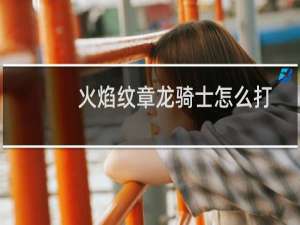 火焰纹章龙骑士怎么打