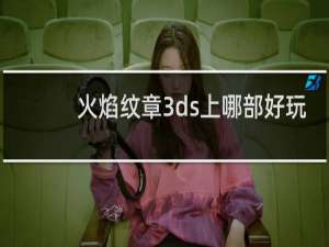 火焰纹章3ds上哪部好玩