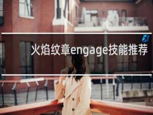 火焰纹章engage技能推荐