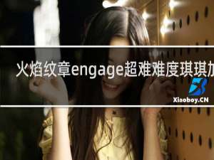 火焰纹章engage超难难度琪琪加护