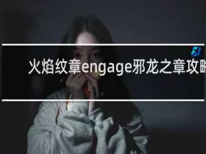 火焰纹章engage邪龙之章攻略