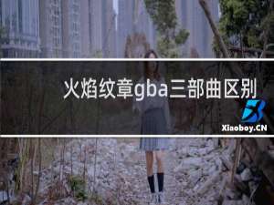 火焰纹章gba三部曲区别