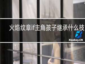 火焰纹章if主角孩子继承什么技能