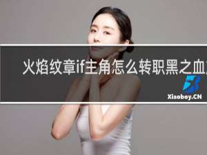 火焰纹章if主角怎么转职黑之血族