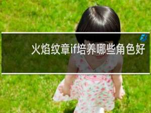 火焰纹章if培养哪些角色好
