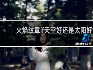 火焰纹章if天空好还是太阳好
