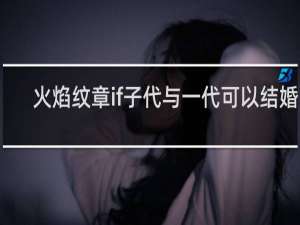 火焰纹章if子代与一代可以结婚吗