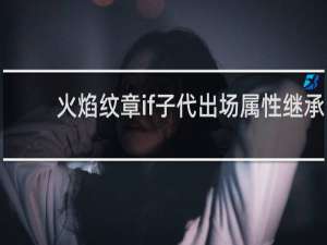 火焰纹章if子代出场属性继承