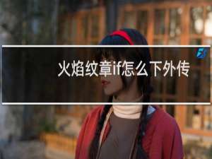 火焰纹章if怎么下外传