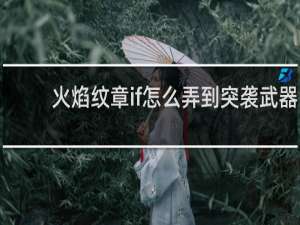 火焰纹章if怎么弄到突袭武器