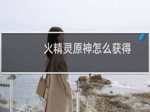 火精灵原神怎么获得