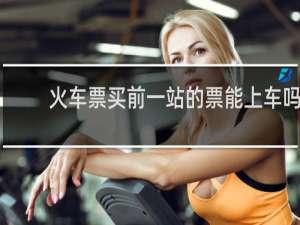 火车票买前一站的票能上车吗