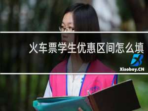 火车票学生优惠区间怎么填