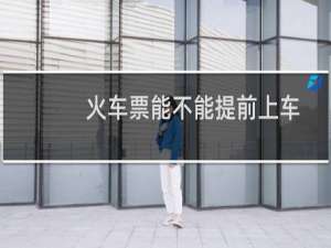 火车票能不能提前上车