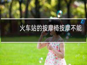火车站的按摩椅按摩不能免费坐吗惠州火车站